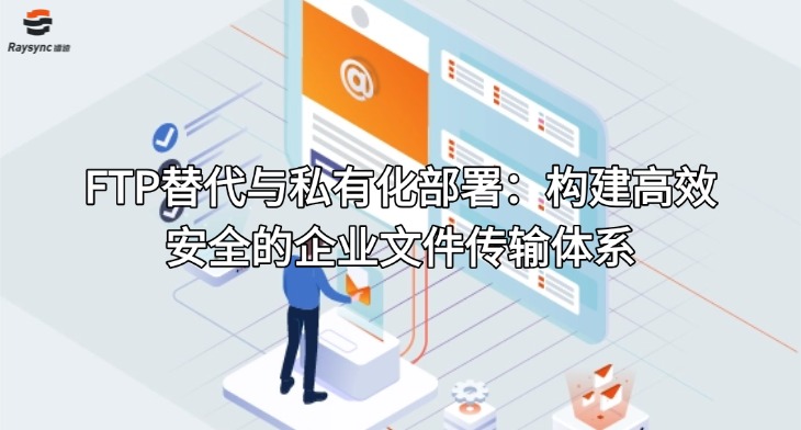 FTP替代与私有化部署：构建高效安全的企业文件传输体系