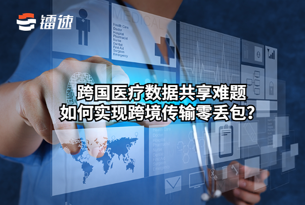 跨国医疗数据共享难题:如何实现跨境传输零丢包?