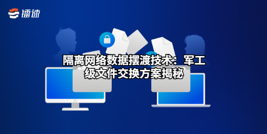 隔离网络数据摆渡技术：军工级文件交换方案揭秘