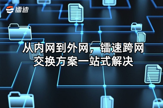 从内网到外网，镭速跨网交换方案一站式解决